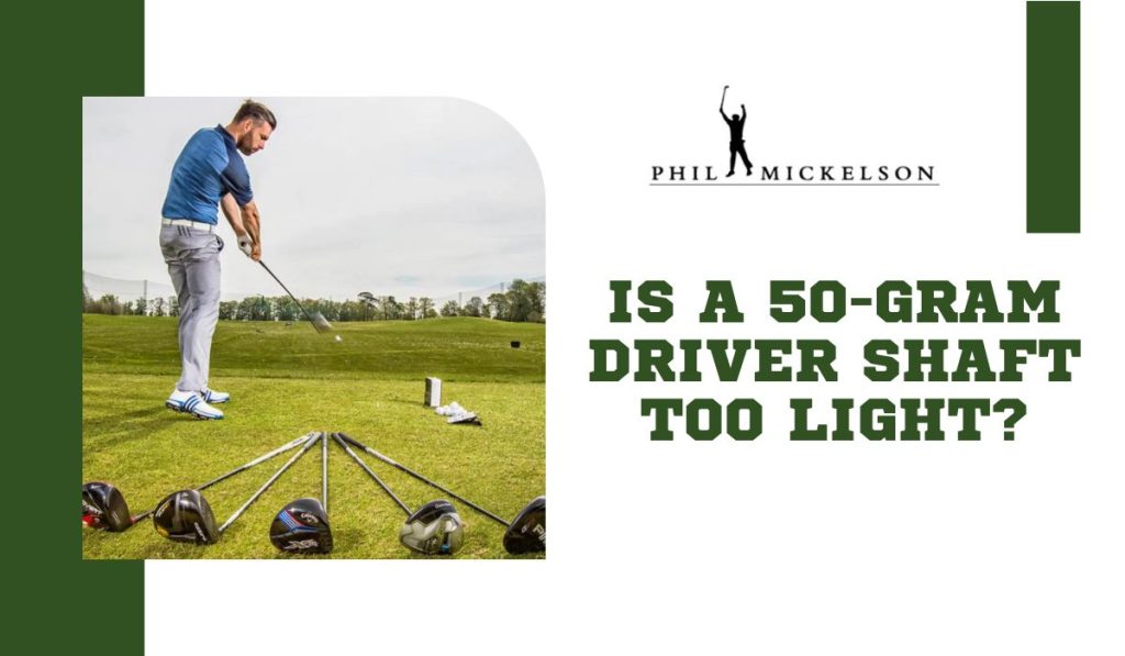 Is a 50gram driver shaft too light?