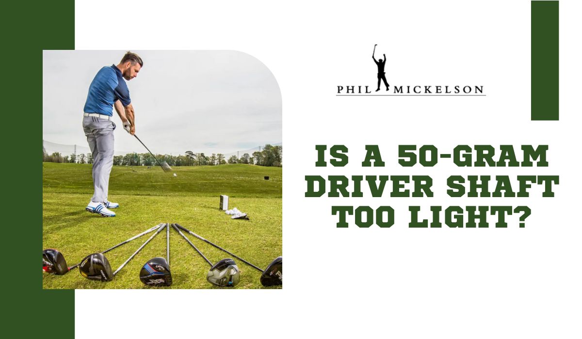 Is a 50gram driver shaft too light?