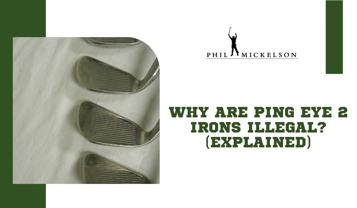 Why Are Ping Eye 2 Irons Illegal? (Explained)